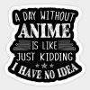 Day Without Anime Is Like I Have No Idea