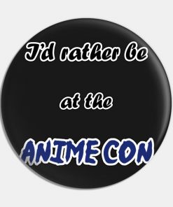 I'd rather be at the Anime Con!