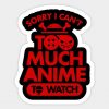 Sorry I can't Too Much Anime To Watch