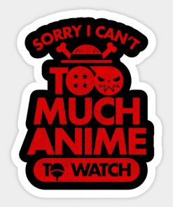 Sorry I can't Too Much Anime To Watch