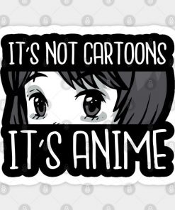 It's not cartoons it's anime