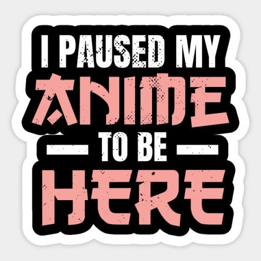 I Paused My Anime To Be Here Anime Merch Otaku