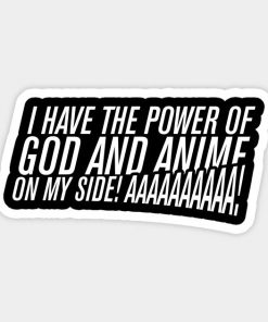 I HAVE THE POWER OF GOD AND ANIME ON MY SIDE!