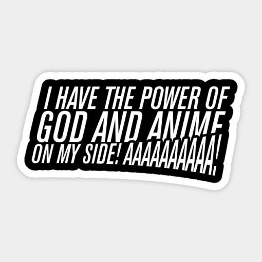 I HAVE THE POWER OF GOD AND ANIME ON MY SIDE!