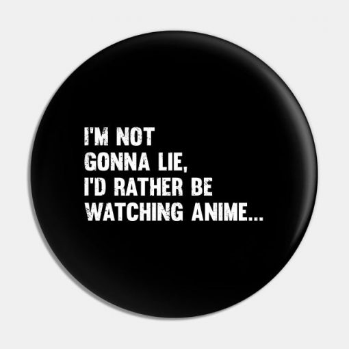 Anime - Im Not Gonna Lie Id Rather Be Watching Anime
