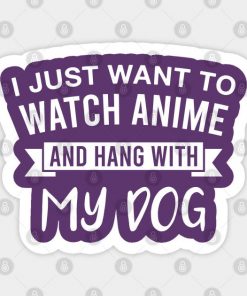 I Just Want to Watch Anime and Hang out With My Dog