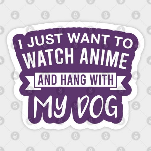 I Just Want to Watch Anime and Hang out With My Dog