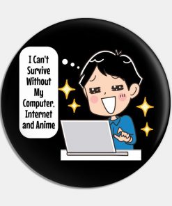 I can't survive without my computer internet and anime